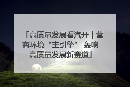 高质量发展看汽开｜营商环境“主引擎” 轰响高质量发展新赛道