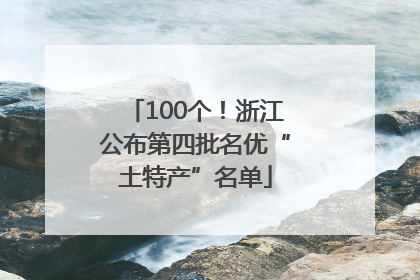 100个！浙江公布第四批名优“土特产”名单