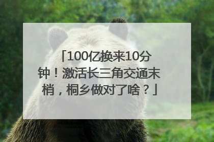 100亿换来10分钟！激活长三角交通末梢，桐乡做对了啥？