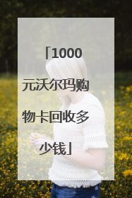 1000元沃尔玛购物卡回收多少钱