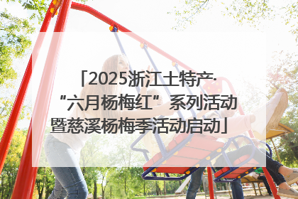 2025浙江土特产·“六月杨梅红”系列活动暨慈溪杨梅季活动启动