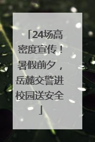 24场高密度宣传！暑假前夕，岳麓交警进校园送安全