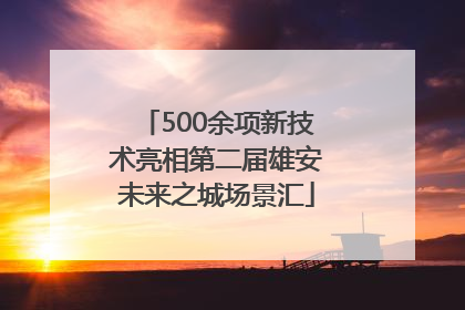 500余项新技术亮相第二届雄安未来之城场景汇