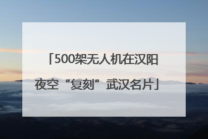 500架无人机在汉阳夜空“复刻”武汉名片