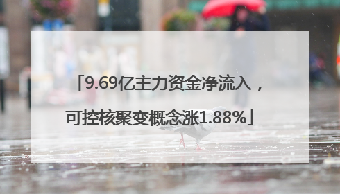 9.69亿主力资金净流入，可控核聚变概念涨1.88%