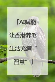 AI赋能让香港养老生活充满“智慧”