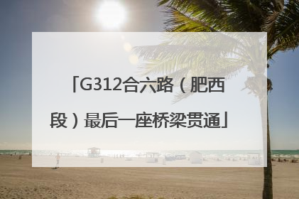 G312合六路（肥西段）最后一座桥梁贯通